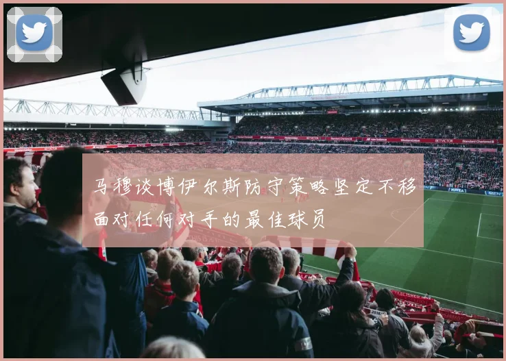 马穆谈博伊尔斯防守策略坚定不移面对任何对手的最佳球员