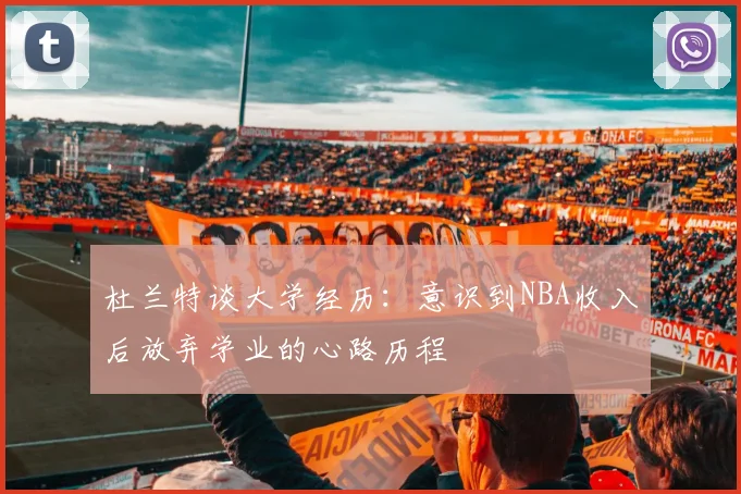 杜兰特谈大学经历：意识到NBA收入后放弃学业的心路历程