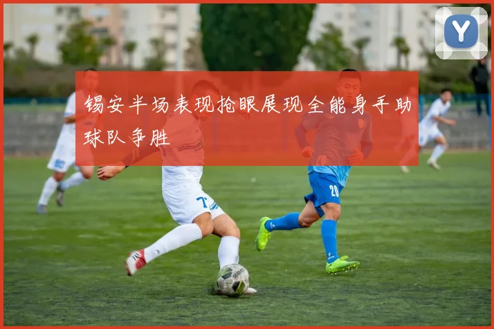 锡安半场表现抢眼展现全能身手助球队争胜