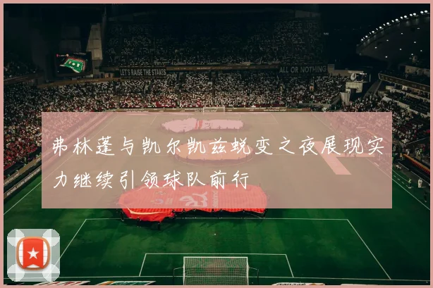 弗林蓬与凯尔凯兹蜕变之夜展现实力继续引领球队前行